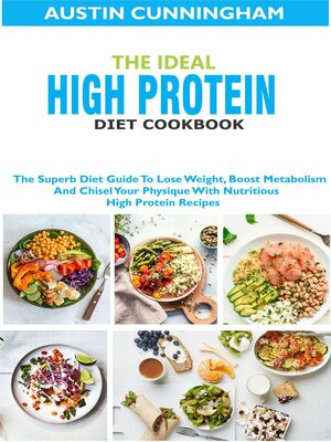 cover image of The Ideal High Protein Diet Cookbook; the Superb Diet Guide to Lose Weight, Boost Metabolism and Chisel Your Physique With Nutritious High Protein Recipes